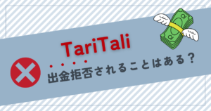 TariTali（タリタリ）から出金拒否されることはあるのか？出金制限についても解説！
