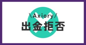 Axiory（アキシオリー）には出金拒否がある？出金トラブルについても解説！