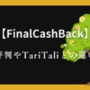 FinalCashBack（ファイナルキャッシュバック）の評判について！TariTali（タリタリ）との違いは？