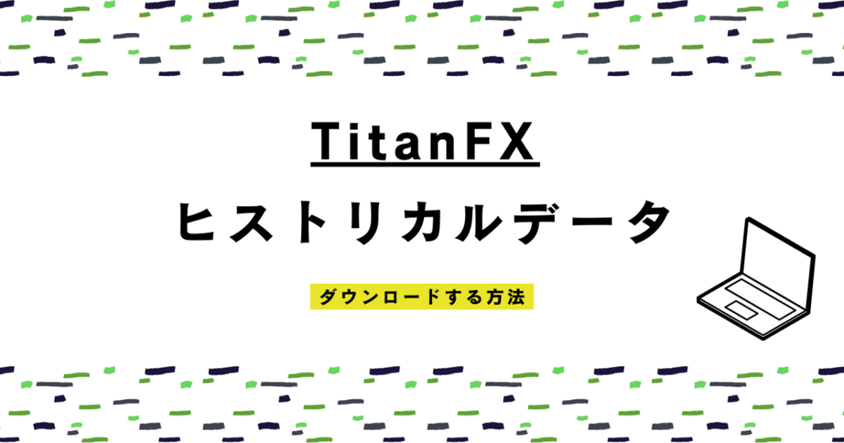 TitanFX（タイタンFX）のMT4・MT5にヒストリカルデータをダウンロードする方法！