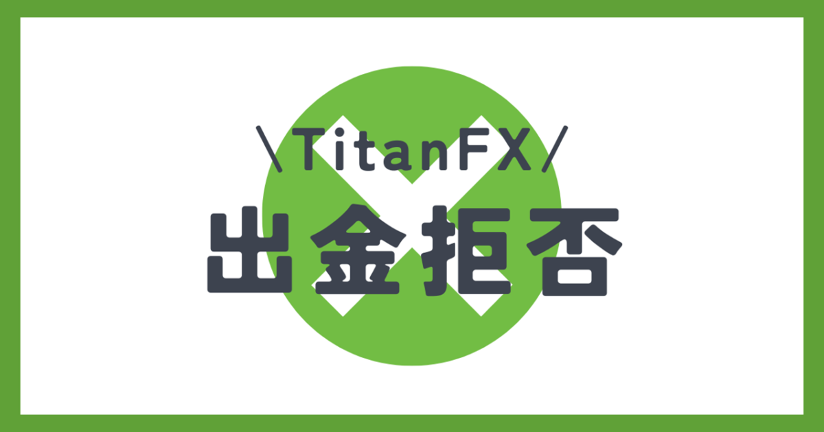 TitanFX（タイタンFX）には出金拒否がある？出金トラブルについても解説！
