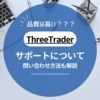ThreeTrader（スリートレーダー）のサポートチーム問い合わせ方法！サポート品質につ