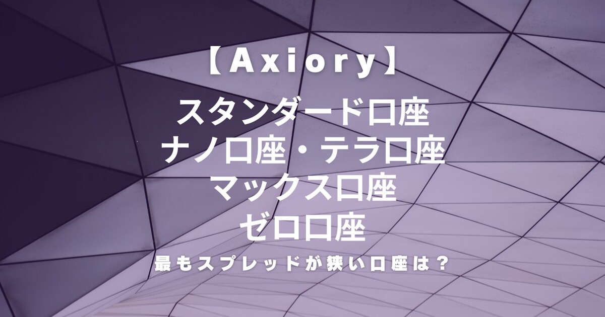 Axiory（アキシオリー）のスタンダード口座・ナノ口座・テラ口座・マックス口座・ゼロ口座のスプレッドを比較！最も狭い口座は？