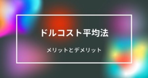ドルコスト平均法をわかりやすく解説！メリット・デメリットは？【株・FX・投資信託】